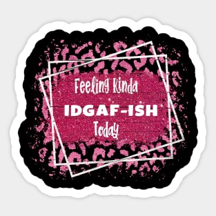 Feeling Kinda IDGAF-ISH Today Sticker